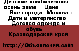 Детские комбинезоны ( осень-зима) › Цена ­ 1 800 - Все города, Москва г. Дети и материнство » Детская одежда и обувь   . Краснодарский край